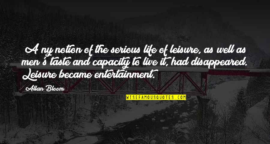 Allan's Quotes By Allan Bloom: [A]ny notion of the serious life of leisure,