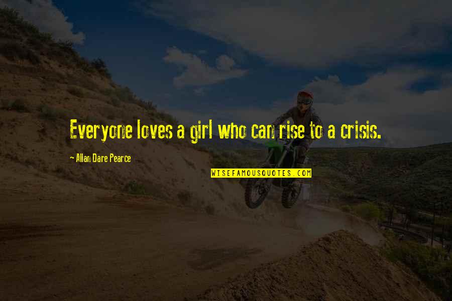 Allan's Quotes By Allan Dare Pearce: Everyone loves a girl who can rise to