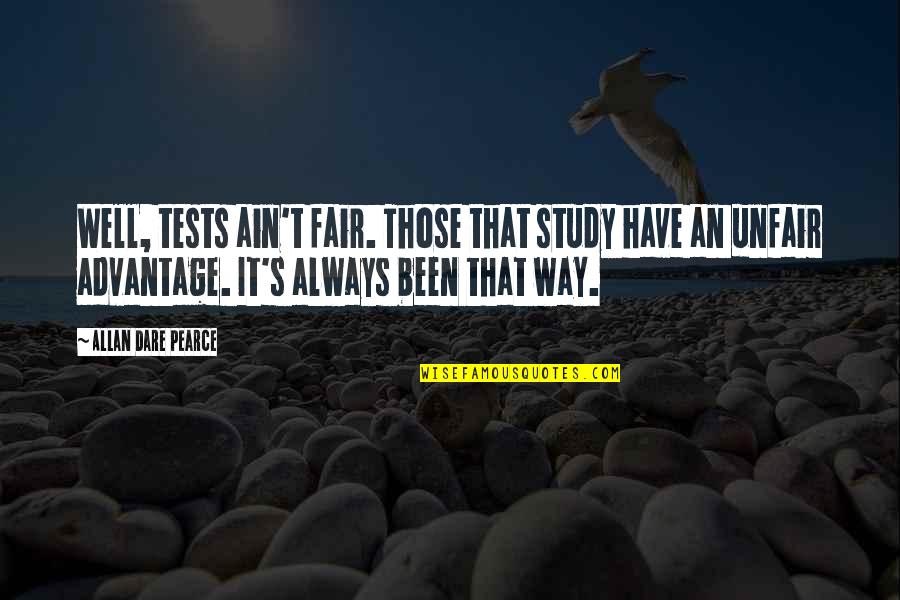 Allan's Quotes By Allan Dare Pearce: Well, tests ain't fair. Those that study have