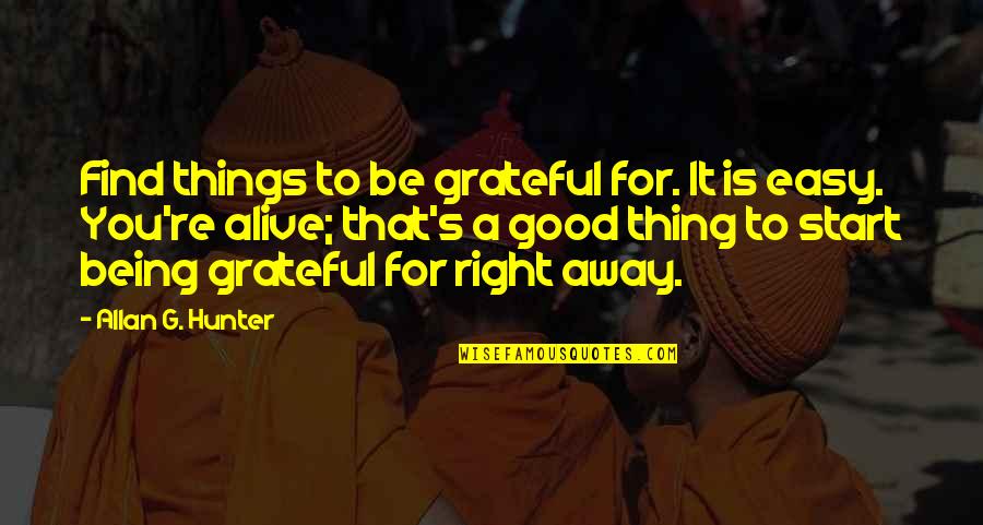 Allan's Quotes By Allan G. Hunter: Find things to be grateful for. It is