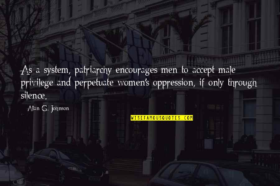 Allan's Quotes By Allan G. Johnson: As a system, patriarchy encourages men to accept