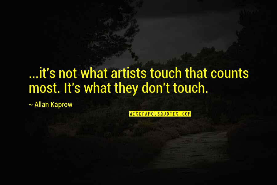 Allan's Quotes By Allan Kaprow: ...it's not what artists touch that counts most.