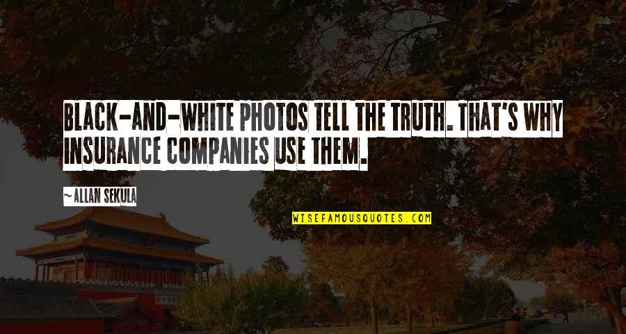 Allan's Quotes By Allan Sekula: Black-and-white photos tell the truth. That's why insurance