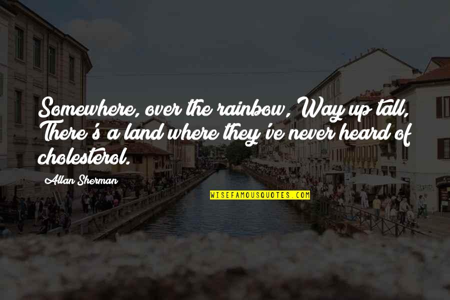 Allan's Quotes By Allan Sherman: Somewhere, over the rainbow, Way up tall, There's