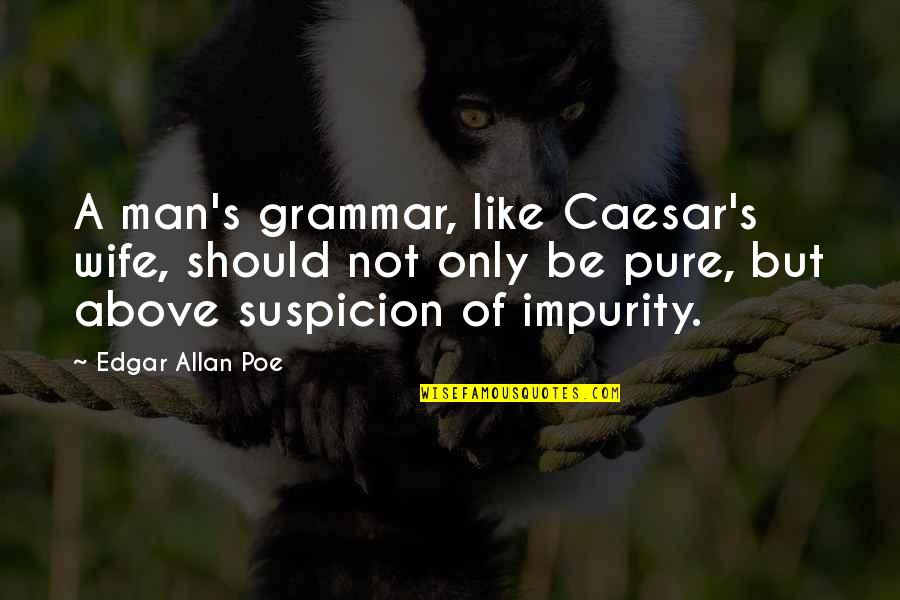 Allan's Quotes By Edgar Allan Poe: A man's grammar, like Caesar's wife, should not