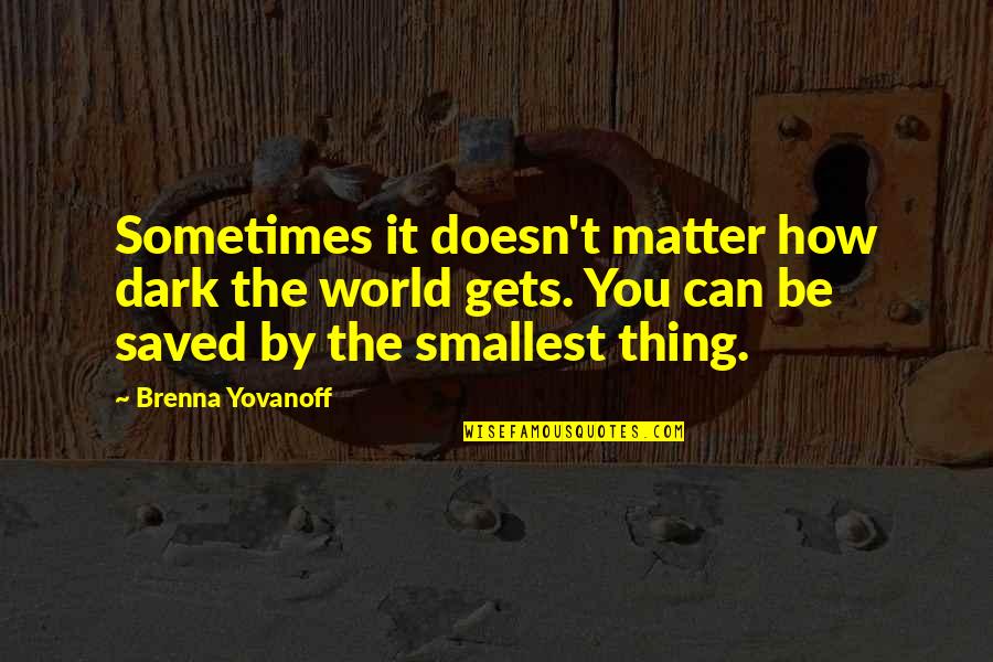 Allantae Powell Quotes By Brenna Yovanoff: Sometimes it doesn't matter how dark the world Allantae Powell Quotes By Brenna Yovanoff: Sometimes it doesn't matter how dark the world