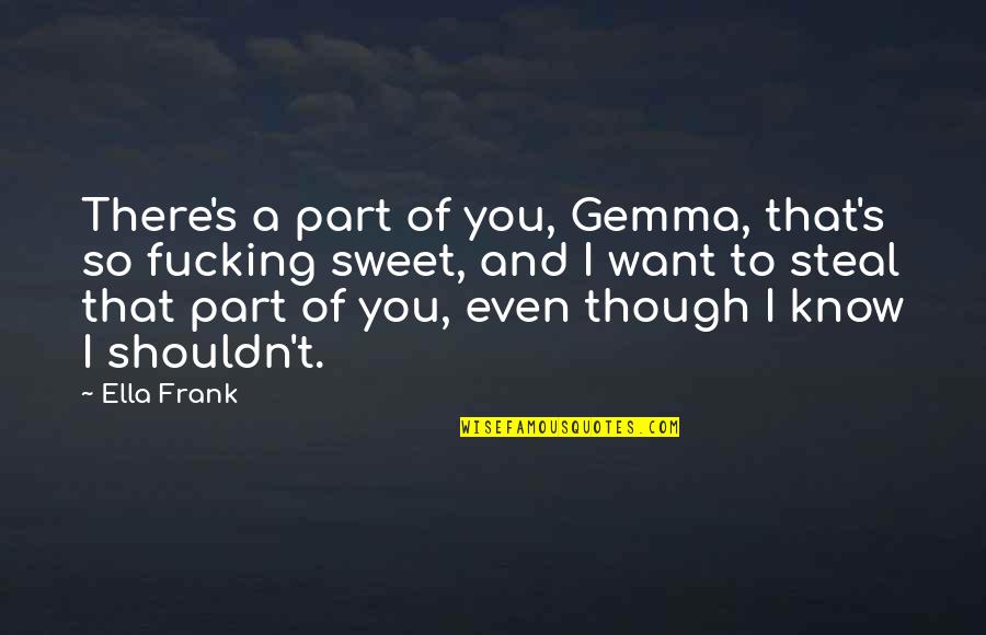Allantae Powell Quotes By Ella Frank: There's a part of you, Gemma, that's so Allantae Powell Quotes By Ella Frank: There's a part of you, Gemma, that's so