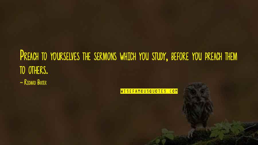 Allantae Powell Quotes By Richard Baxter: Preach to yourselves the sermons which you study, Allantae Powell Quotes By Richard Baxter: Preach to yourselves the sermons which you study,
