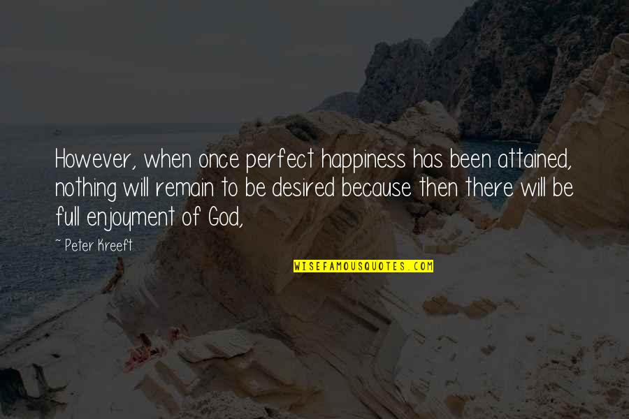 Allante Store Quotes By Peter Kreeft: However, when once perfect happiness has been attained,