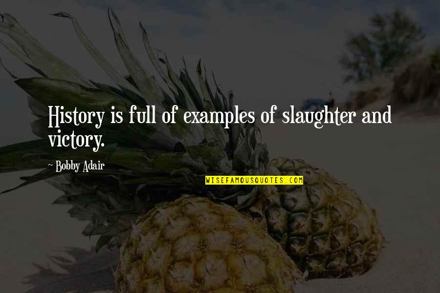 Allara Kingdom Quotes By Bobby Adair: History is full of examples of slaughter and