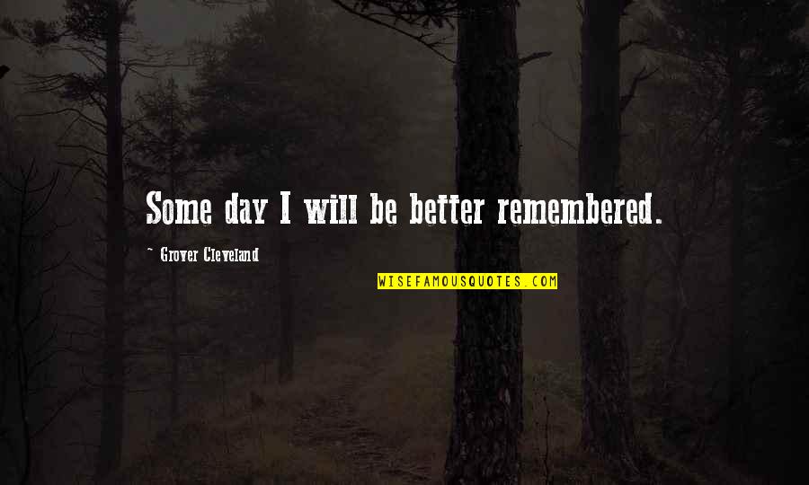 Allara Kingdom Quotes By Grover Cleveland: Some day I will be better remembered.