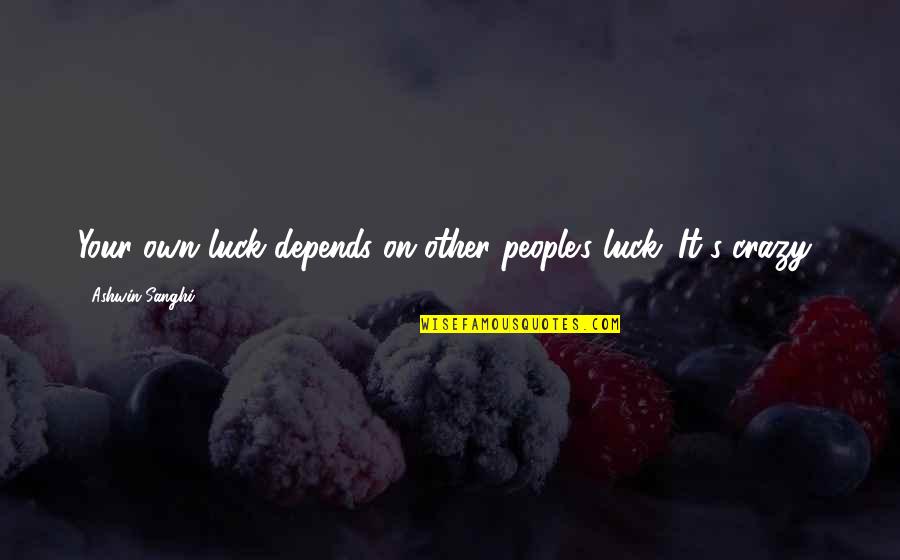 Allard Baird Quotes By Ashwin Sanghi: Your own luck depends on other people's luck. Allard Baird Quotes By Ashwin Sanghi: Your own luck depends on other people's luck.