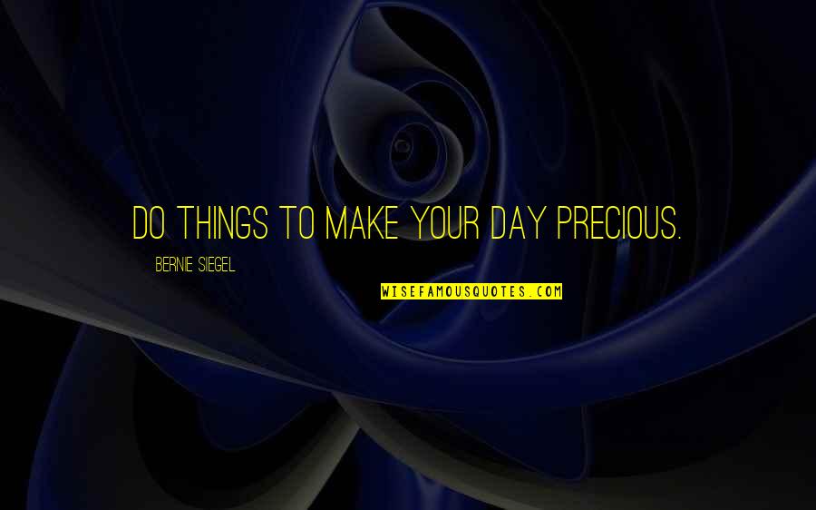 Allard Quotes By Bernie Siegel: Do things to make your day precious. Allard Quotes By Bernie Siegel: Do things to make your day precious.