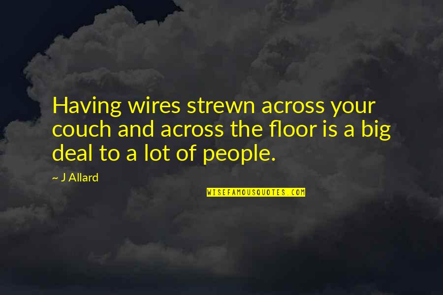 Allard Quotes By J Allard: Having wires strewn across your couch and across Allard Quotes By J Allard: Having wires strewn across your couch and across