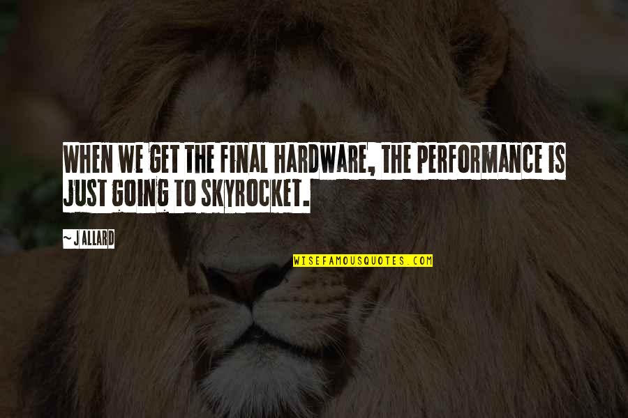 Allard Quotes By J Allard: When we get the final hardware, the performance