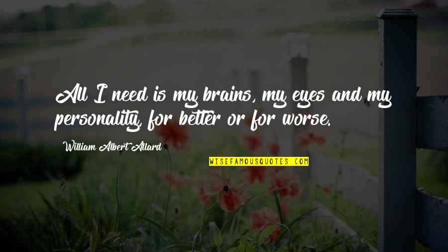 Allard Quotes By William Albert Allard: All I need is my brains, my eyes Allard Quotes By William Albert Allard: All I need is my brains, my eyes