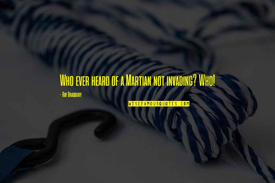 Allardi Clownfish Quotes By Ray Bradbury: Who ever heard of a Martian not invading? Allardi Clownfish Quotes By Ray Bradbury: Who ever heard of a Martian not invading?