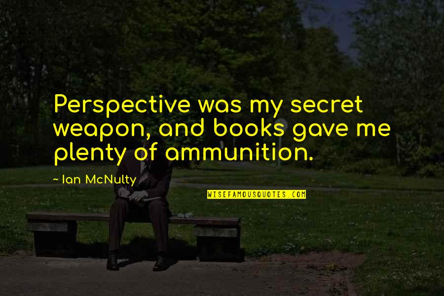 Allardia Quotes By Ian McNulty: Perspective was my secret weapon, and books gave