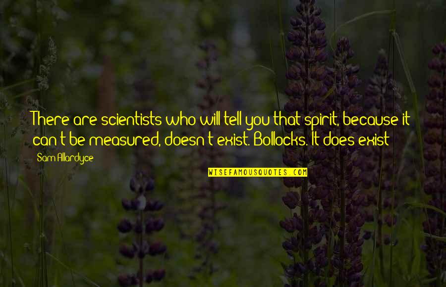 Allardyce Sam Quotes By Sam Allardyce: There are scientists who will tell you that
