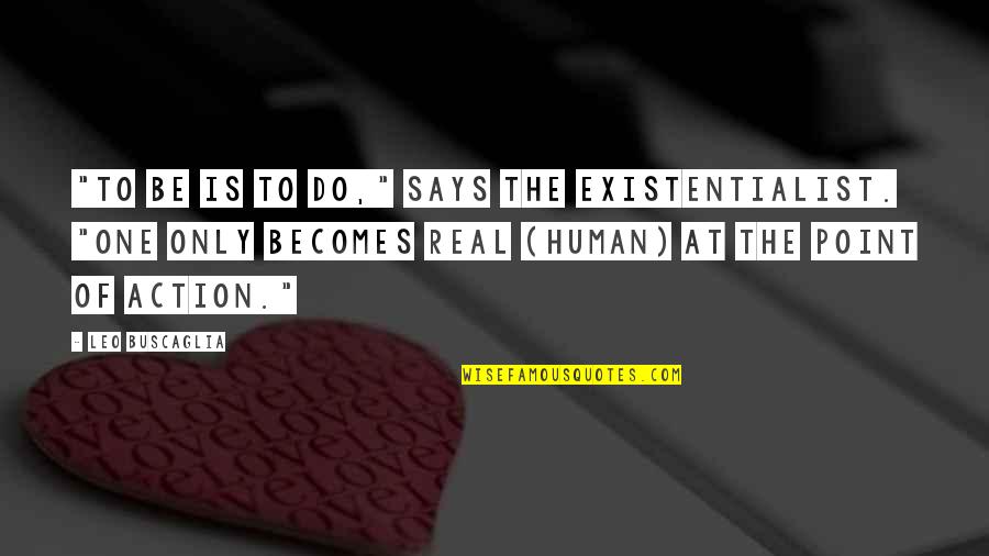 Allarme Suono Quotes By Leo Buscaglia: "To be is to do," says the existentialist. Allarme Suono Quotes By Leo Buscaglia: "To be is to do," says the existentialist.