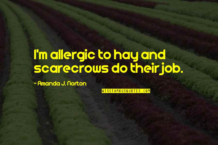 Allaudin Merali Quotes By Amanda J. Norton: I'm allergic to hay and scarecrows do their