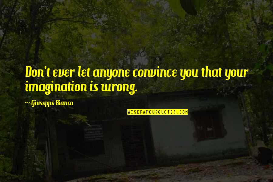 Allaudin Muscat Quotes By Giuseppe Bianco: Don't ever let anyone convince you that your Allaudin Muscat Quotes By Giuseppe Bianco: Don't ever let anyone convince you that your
