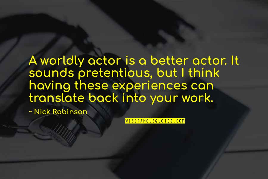 Allaudin Muscat Quotes By Nick Robinson: A worldly actor is a better actor. It Allaudin Muscat Quotes By Nick Robinson: A worldly actor is a better actor. It