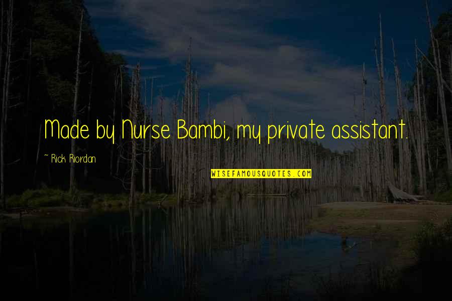 Allay Fears Quotes By Rick Riordan: Made by Nurse Bambi, my private assistant. Allay Fears Quotes By Rick Riordan: Made by Nurse Bambi, my private assistant.