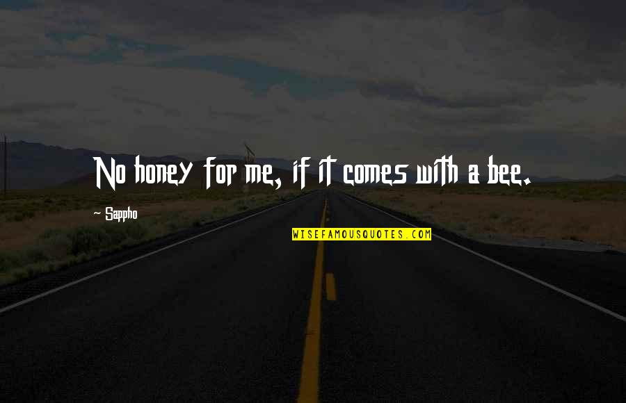 Allay Fears Quotes By Sappho: No honey for me, if it comes with