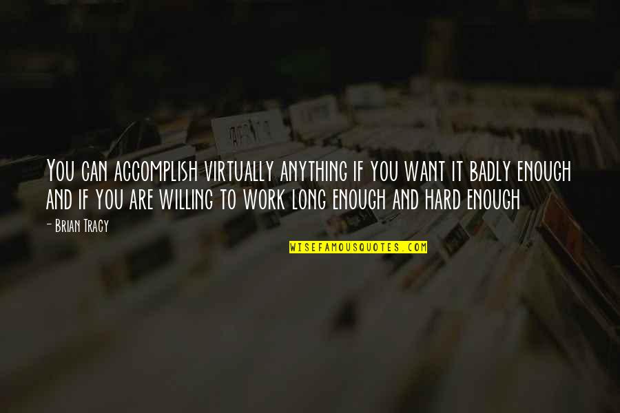 Allay Home Quotes By Brian Tracy: You can accomplish virtually anything if you want Allay Home Quotes By Brian Tracy: You can accomplish virtually anything if you want