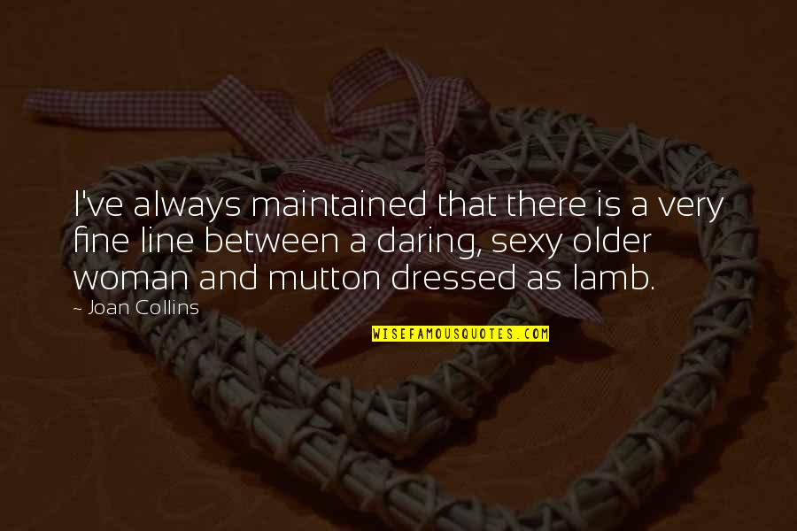 Allay Home Quotes By Joan Collins: I've always maintained that there is a very Allay Home Quotes By Joan Collins: I've always maintained that there is a very