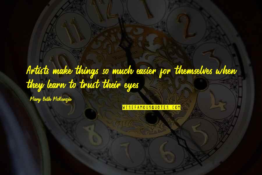 Allay Home Quotes By Mary Beth McKenzie: Artists make things so much easier for themselves Allay Home Quotes By Mary Beth McKenzie: Artists make things so much easier for themselves