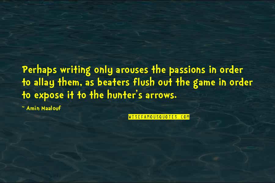 Allay Quotes By Amin Maalouf: Perhaps writing only arouses the passions in order