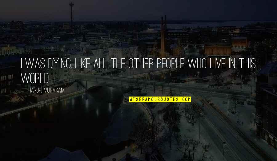 Allay Quotes By Haruki Murakami: I was dying. Like all the other people