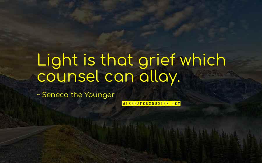 Allay Quotes By Seneca The Younger: Light is that grief which counsel can allay.