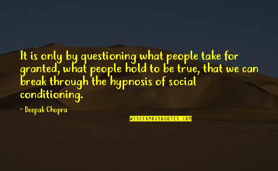 Allayed My Concerns Quotes By Deepak Chopra: It is only by questioning what people take Allayed My Concerns Quotes By Deepak Chopra: It is only by questioning what people take