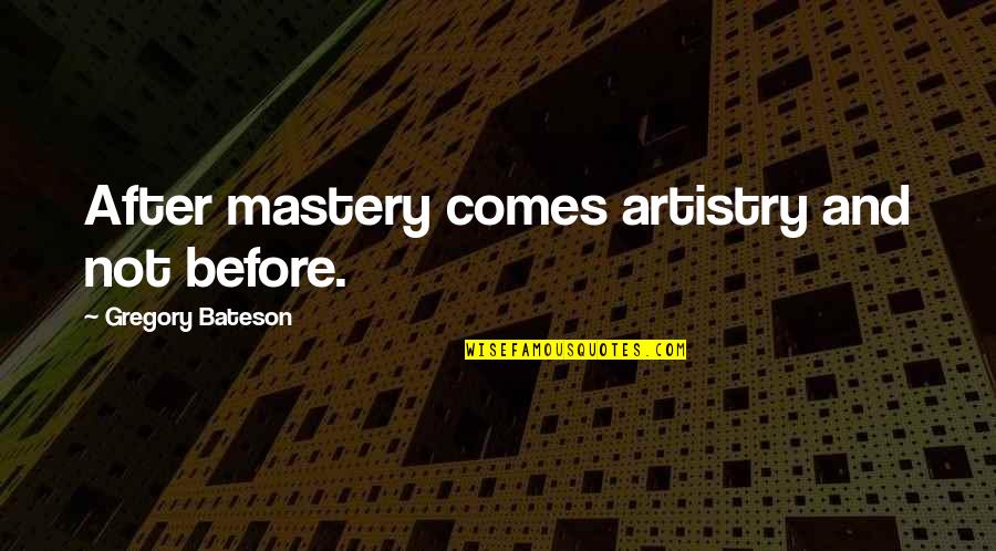 Allayed My Concerns Quotes By Gregory Bateson: After mastery comes artistry and not before. Allayed My Concerns Quotes By Gregory Bateson: After mastery comes artistry and not before.