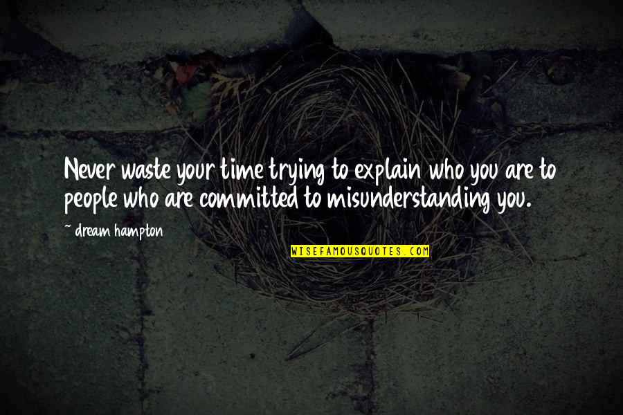 Allayna Miles Quotes By Dream Hampton: Never waste your time trying to explain who Allayna Miles Quotes By Dream Hampton: Never waste your time trying to explain who
