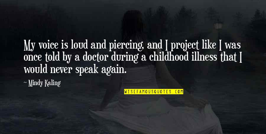 Allayna Miles Quotes By Mindy Kaling: My voice is loud and piercing, and I Allayna Miles Quotes By Mindy Kaling: My voice is loud and piercing, and I
