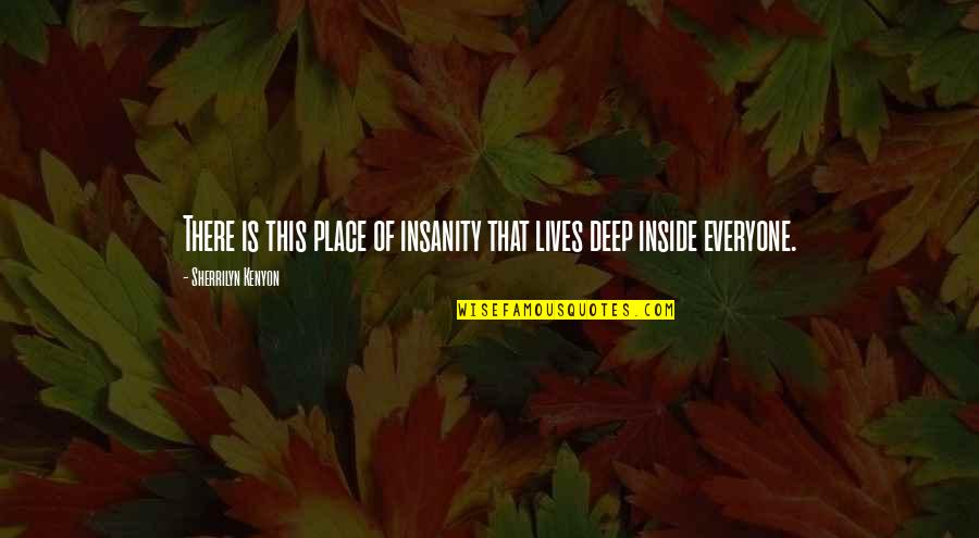 Allayna Miles Quotes By Sherrilyn Kenyon: There is this place of insanity that lives Allayna Miles Quotes By Sherrilyn Kenyon: There is this place of insanity that lives