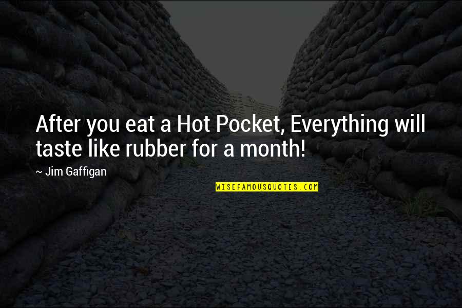 Allbreaking Quotes By Jim Gaffigan: After you eat a Hot Pocket, Everything will
