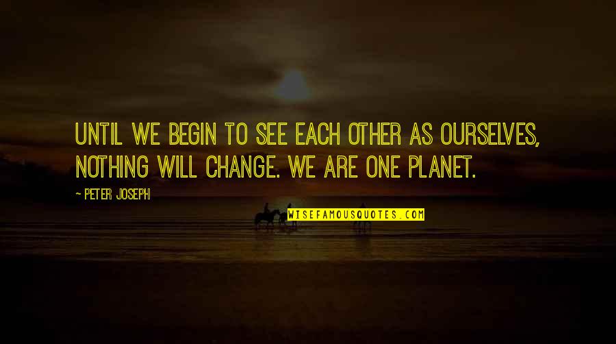 Allbreaking Quotes By Peter Joseph: Until we begin to see each other as