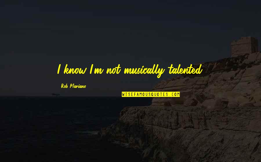 Allburn Red Quotes By Rob Mariano: I know I'm not musically talented.