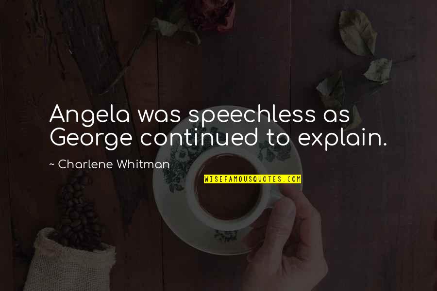 Allburns Quotes By Charlene Whitman: Angela was speechless as George continued to explain. Allburns Quotes By Charlene Whitman: Angela was speechless as George continued to explain.