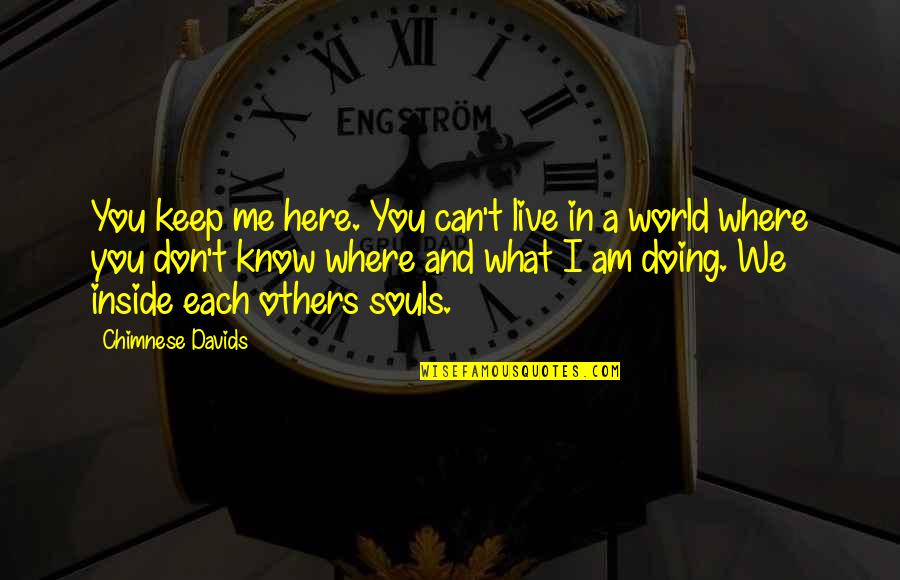 Allburns Quotes By Chimnese Davids: You keep me here. You can't live in Allburns Quotes By Chimnese Davids: You keep me here. You can't live in