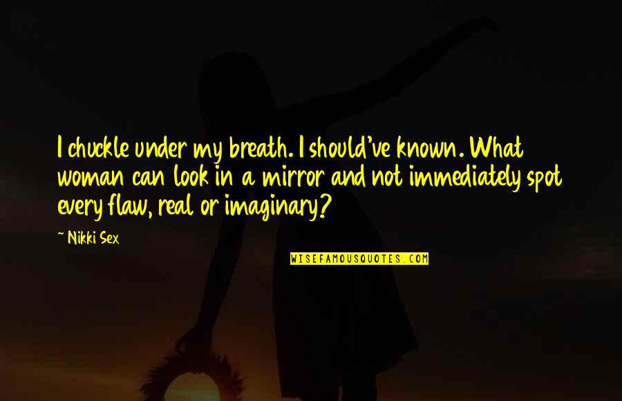 Allburns Quotes By Nikki Sex: I chuckle under my breath. I should've known. Allburns Quotes By Nikki Sex: I chuckle under my breath. I should've known.