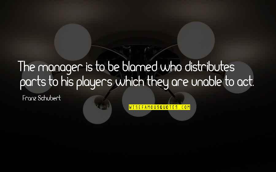 Allbut Quotes By Franz Schubert: The manager is to be blamed who distributes