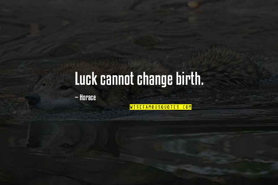 Allbut Quotes By Horace: Luck cannot change birth.