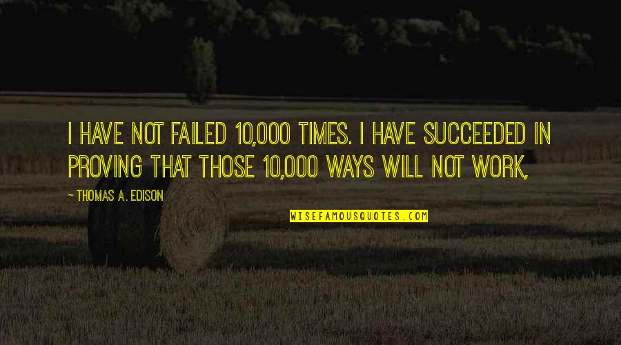 Allbut Quotes By Thomas A. Edison: I have not failed 10,000 times. I have