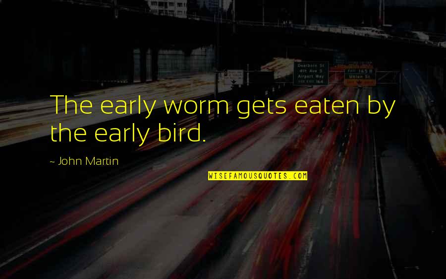 Allcroft Copyright Quotes By John Martin: The early worm gets eaten by the early